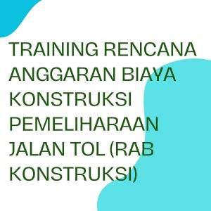 pelatihan RENCANA ANGGARAN BIAYA KONSTRUKSI PEMELIHARAAN JALAN TOL (RAB KONSTRUKSI) online