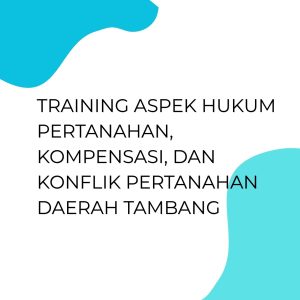 pelatihan Aspek Hukum Pertanahan, Kompensasi dan Konflik Pertanahan Daerah Tambang di bali