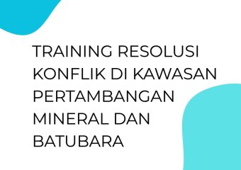 TRAINING RESOLUSI KONFLIK DI KAWASAN PERTAMBANGAN MINERAL DAN BATUBARA