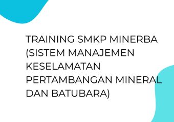 TRAINING SMKP MINERBA (SISTEM MANAJEMEN KESELAMATAN PERTAMBANGAN MINERAL DAN BATUBARA)