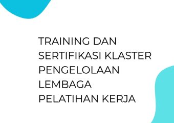 TRAINING DAN SERTIFIKASI KLASTER PENGELOLAAN LEMBAGA PELATIHAN KERJA