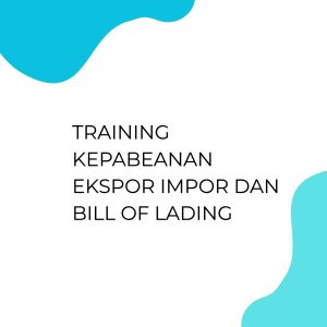pelatihan KEPABEANAN EKSPOR IMPOR DAN BILL OF LADING di bali