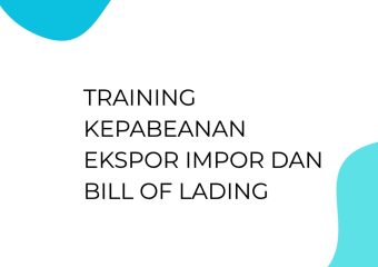 TRAINING KEPABEANAN EKSPOR IMPOR DAN BILL OF LADING