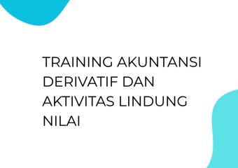 TRAINING AKUNTANSI DERIVATIF DAN AKTIVITAS LINDUNG NILAI